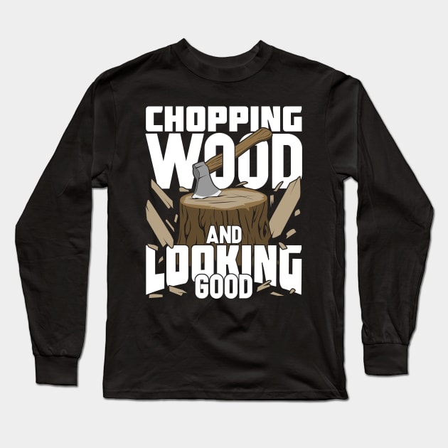Chopping Wood And Looking Good Lumberjack Gift Long Sleeve T-Shirt by Dolde08